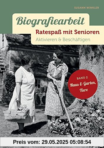 Biografiearbeit - Ratespaß mit Senioren: Aktivieren & Beschäftigen. Band 2: Haus & Garten, Tiere Biografiearbeit - Ratespaß mit Senioren: Aktivieren & Beschäftigen. Band 2: Haus & Garten, Tiere
