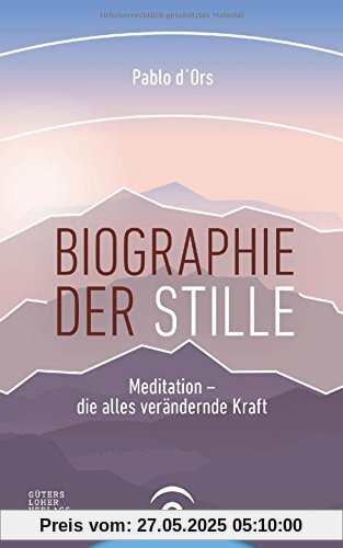 Biographie der Stille: Meditation - die alles verändernde Kraft