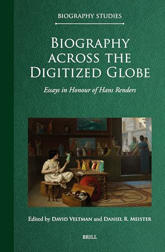 Biography Across the Digitized Globe: Essays in Honour of Hans Renders (Biography Studies, 4) von Brill