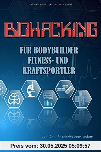 Biohacking für Bodybuilder, Fitness- und Kraftsportler: Ernährung, Training und Lifestyle
