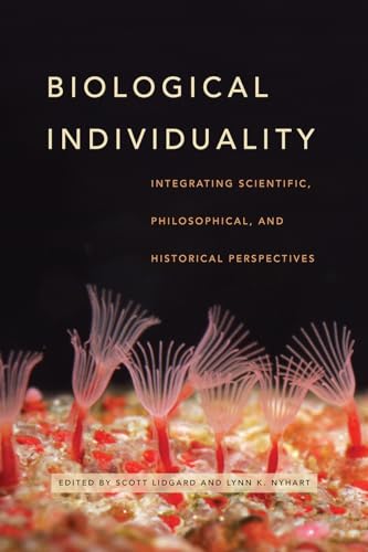 Biological Individuality: Integrating Scientific, Philosophical, And Historical Perspectives Biological Individuality: Integrating Scientific, Philosophical, And Historical Perspectives