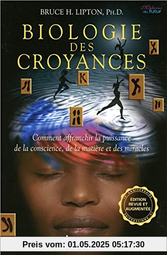 Biologie des croyances - Comment affranchir la puissance de la conscience, de la matière et des miracles - 10ème anniversaire - Edition augmentée