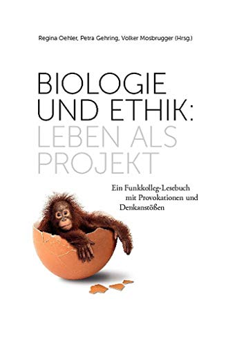 Biologie und Ethik: Leben als Projekt: Ein Funkkolleg-Lesebuch mit Provokationen und Denkanstößen (Senckenberg-Buch)