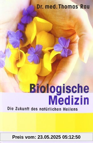 Biologische Medizin: Die Zukunft des natürlichen Heilens Biologische Medizin: Die Zukunft des natürlichen Heilens