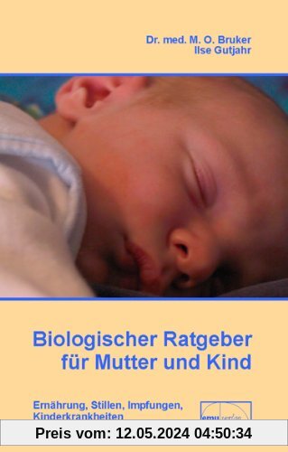 Biologischer Ratgeber für Mutter und Kind: Ernährung, Stillen, Impfungen, Kinderkrankheiten
