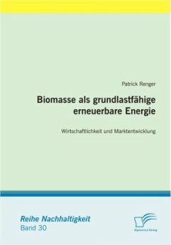 Biomasse als grundlastfähige erneuerbare Energie: Wirtschaftlichkeit und Marktentwicklung von Diplomica