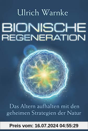 Bionische Regeneration: Das Altern aufhalten mit den geheimen Strategien der Natur
