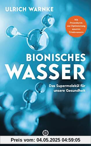 Bionisches Wasser: Das Supermolekül für unsere Gesundheit - Mit Prozeduren zur Optimierung unseres Trinkwassers Bionisches Wasser: Das Supermolekül für unsere Gesundheit - Mit Prozeduren zur Optimierung unseres Trinkwassers