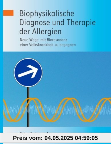 Biophysikalische Diagnose und Therapie der Allergien: Neue Wege, mit Bioresonanz einer Volkskrankheit zu begegnen Biophysikalische Diagnose und Therapie der Allergien: Neue Wege, mit Bioresonanz einer Volkskrankheit zu begegnen