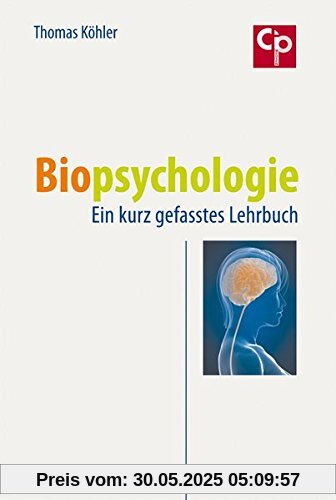 Biopsychologie: Ein kurz gefasstes Lehrbuch Biopsychologie: Ein kurz gefasstes Lehrbuch