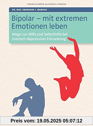 Bipolar - mit extremen Emotionen leben: Wege zur Hilfe und Selbsthilfe bei manisch-depressiver Erkrankung Bipolar - mit extremen Emotionen leben: Wege zur Hilfe und Selbsthilfe bei manisch-depressiver Erkrankung
