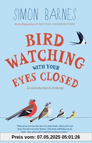 Birdwatching with Your Eyes Closed: And Introduction to Bird Song Birdwatching with Your Eyes Closed: And Introduction to Bird Song