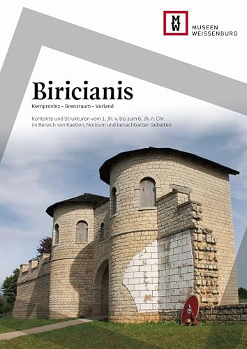 Biricianis. Kernprovinz – Grenzraum – Vorland: Kontakte und Strukturen vom 1. Jh. v. bis zum 6. Jh. n. Chr. im Bereich von Raetien, Noricum und benachbarten Gebieten (Schriften der Museen Weißenburg)