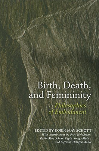 Birth, Death, and Femininity: Philosophies of Embodiment Birth, Death, and Femininity: Philosophies of Embodiment