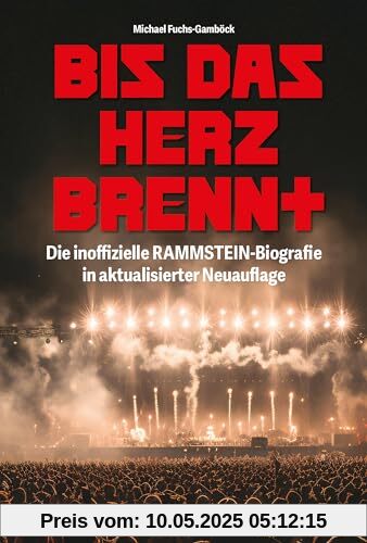 Bis das Herz brennt (Aktualisierte Neuauflage): Die inoffizielle Rammstein-Biografie Geschichte und Werdegang der Band um Till Lindemann und Christian „Flake“ Lorenz