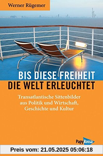 Bis diese Freiheit die Welt erleuchtet: Transatlantische Sittenbilder aus Politik und Wirtschaft, Geschichte und Kultur (Neue Kleine Bibliothek)