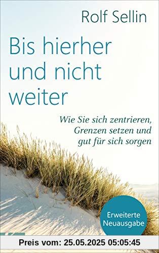 Bis hierher und nicht weiter: Wie Sie sich zentrieren, Grenzen setzen und gut für sich sorgen. - Erweiterte Neuausgabe