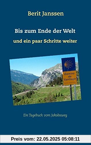 Bis zum Ende der Welt und ein paar Schritte weiter: Ein Tagebuch vom Jakobsweg Bis zum Ende der Welt und ein paar Schritte weiter: Ein Tagebuch vom Jakobsweg