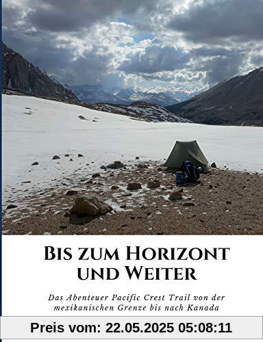 Bis zum Horizont und weiter: Das Abenteuer Pacific Crest Trail von der mexikanischen Grenze bis nach Kanada Bis zum Horizont und weiter: Das Abenteuer Pacific Crest Trail von der mexikanischen Grenze bis nach Kanada