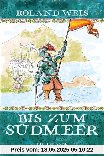 Bis zum Südmeer: Die Entdeckung und Eroberung Mittel- und Südamerikas neu erzählt (Lindemanns Bibliothek)