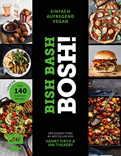 Bish Bash Bosh! einfach – aufregend – vegan – Der Sunday-Times-#1-Bestseller: Gönn dir! Über 140 neue Soulfood-Rezepte