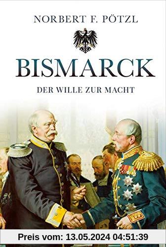 Bismarck: Der Wille zur Macht
