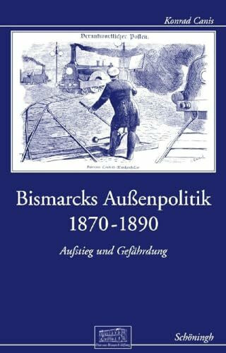 Bismarcks Außenpolitik 1870 bis 1890: Aufstieg und Gefährdung (Otto-von-Bismarck-Stiftung, Wis... Bismarcks Außenpolitik 1870 bis 1890: Aufstieg und Gefährdung (Otto-von-Bismarck-Stiftung, Wis...