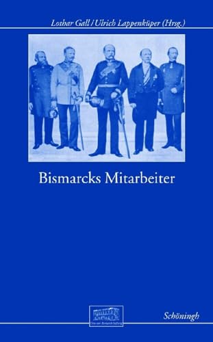 Bismarcks Mitarbeiter (Otto-von-Bismarck-Stiftung, Wissenschaftliche Reihe)