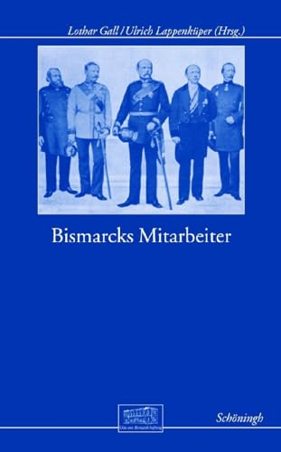 Bismarcks Mitarbeiter (Otto-von-Bismarck-Stiftung, Wissenschaftliche Reihe)