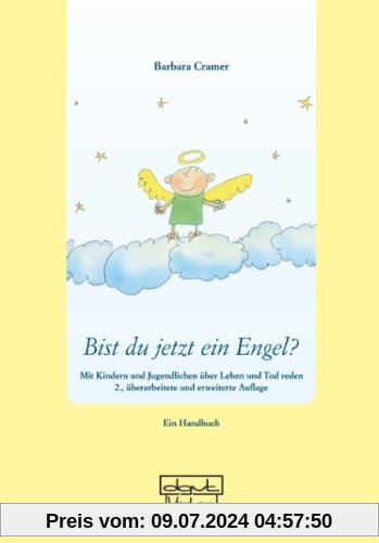 Bist du jetzt ein Engel?: Mit Kindern und Jugendlichen über Leben und Tod reden - Ein Handbuch