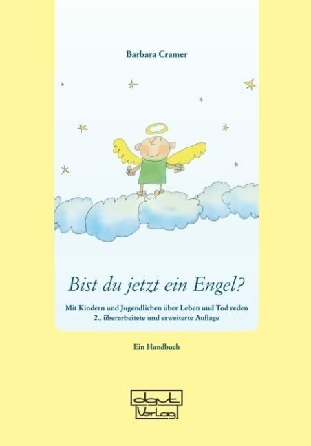 Bist du jetzt ein Engel?: Mit Kindern und Jugendlichen über Leben und Tod reden - Ein Handbuch Bist du jetzt ein Engel?: Mit Kindern und Jugendlichen über Leben und Tod reden - Ein Handbuch