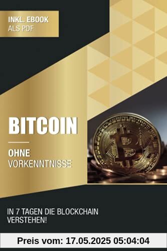 Bitcoin ohne Vorkenntnisse: Innerhalb von 7 Tagen die Blockchain verstehen (Ohne Vorkenntnisse zum Ingenieur)