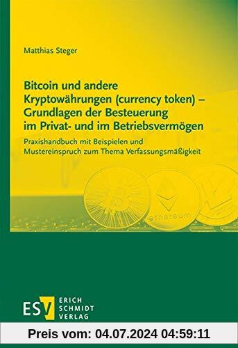 Bitcoin und andere Kryptowährungen (currency token) - Grundlagen der Besteuerung im Privat- und im Betriebsvermögen: Praxishandbuch mit Beispielen und Mustereinspruch zum Thema Verfassungsmäßigkeit