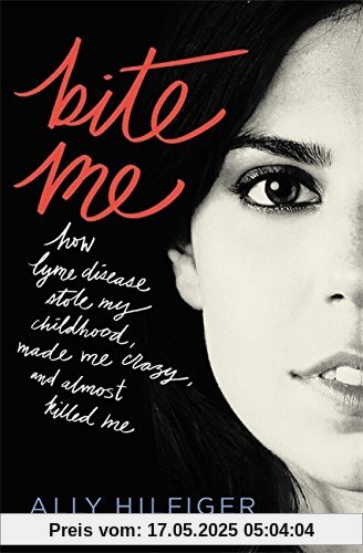 Bite Me: How Lyme Disease Stole My Childhood, Made Me Crazy, and Almost Killed Me
