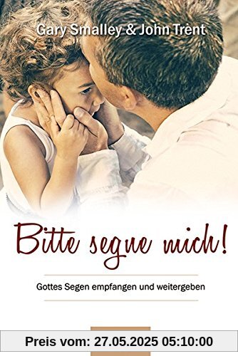 Bitte segne mich!: Gottes Segen empfangen und weitergeben
