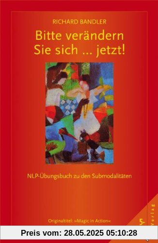 Bitte verändern Sie sich ... jetzt!: Transkripte meisterhafter NLP-Sitzungen