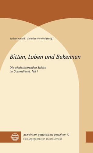 Bitten, Loben und Bekennen: Die wiederkehrenden Stücke im Gottesdienst. Teil I (gemeinsam gottesdienst gestalten (ggg)) von Evangelische Verlagsansta