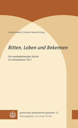 Bitten, Loben und Bekennen: Die wiederkehrenden Stücke im Gottesdienst. Teil I (gemeinsam gottesdienst gestalten (ggg)) Bitten, Loben und Bekennen: Die wiederkehrenden Stücke im Gottesdienst. Teil I (gemeinsam gottesdienst gestalten (ggg))