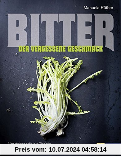 Bitter - Der vergessene Geschmack: Von Artischocke bis Zichorie Rezepte für Gesundheit und Genuss