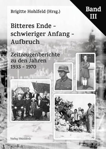 Bitteres Ende - schwieriger Anfang - Aufbruch: Zeitzeugenberichte zu den Jahren 1933 - 1970 Band III von Waldkirch Verlag