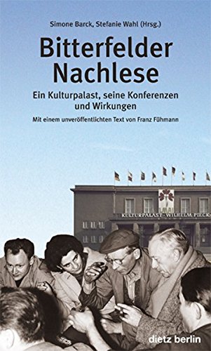 Bitterfelder Nachlese: Ein Kulturpalast, seine Konferenzen und Wirkungen von Dietz Vlg Bln