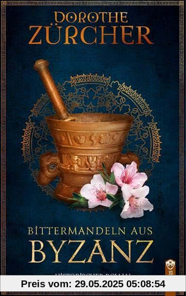 Bittermandeln aus Byzanz: Historischer Roman aus der Zeit der Kreuzzüge Bittermandeln aus Byzanz: Historischer Roman aus der Zeit der Kreuzzüge