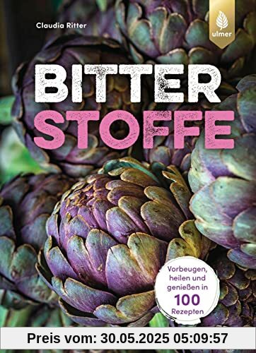 Bitterstoffe: Vorbeugen, heilen und genießen in 100 Rezepten. Für Stoffwechsel, Darm und Immunsystem