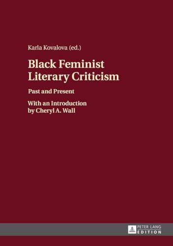 Black Feminist Literary Criticism: Past and Present – With an Introduction by Cheryl A. Wall Black Feminist Literary Criticism: Past and Present – With an Introduction by Cheryl A. Wall