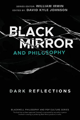 Black Mirror and Philosophy: Dark Reflections (Blackwell Philosophy and Pop Culture)
