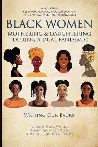 Black Women Mothering & Daughtering During a Dual Pandemic: Writing Our Backs (Research, Advocacy, Collaboration, and Empowerment Mentoring)