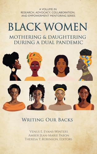 Black Women Mothering & Daughtering During a Dual Pandemic: Writing Our Backs (Research, Advocacy, Collaboration, and Empowerment Mentoring Series) von Information Age Publishing