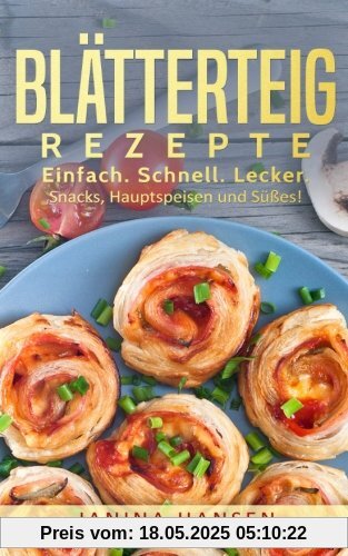 Blätterteig Rezepte: Das Blätterteig Kochbuch - Snacks, Hauptspeisen und Süßes mit Blätterteig! Blätterteig Rezepte: Das Blätterteig Kochbuch - Snacks, Hauptspeisen und Süßes mit Blätterteig!