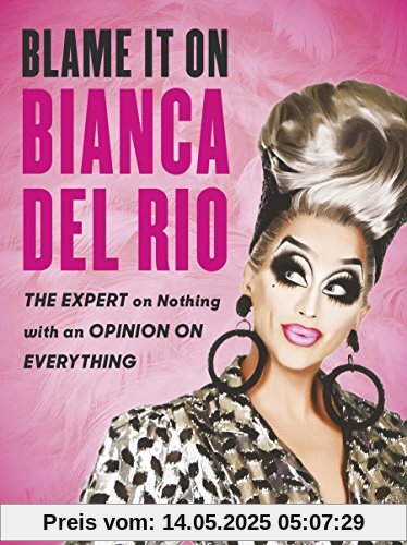 Blame it on Bianca Del Rio: The Expert on Nothing with an Opinion on Everything