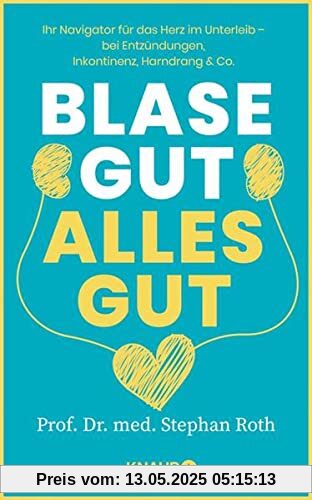 Blase gut - alles gut: Ihr Navigator für das Herz im Unterleib - bei Entzündungen, Inkontinenz, Harndrang & Co.